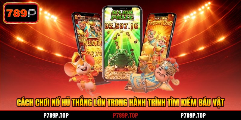 Cách Chơi Nổ Hũ Thắng Lớn Trong Hành Trình Tìm Kiếm Báu Vật
