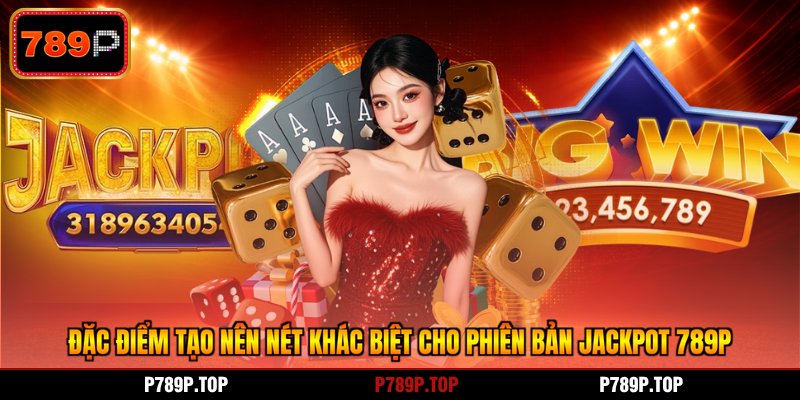 Đặc điểm tạo nên nét khác biệt cho phiên bản jackpot 789P