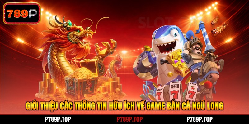 Giới thiệu các thông tin hữu ích về game bắn cá ngũ long