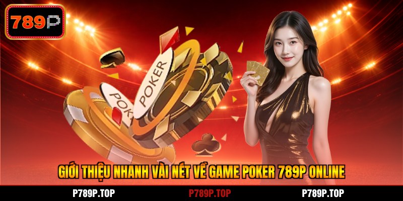 Giới thiệu nhanh vài nét về game Poker 789P Online