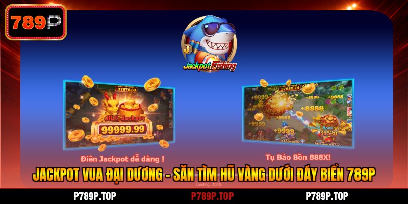 Jackpot Vua Đại Dương - Săn Tìm Hũ Vàng Dưới Đáy Biển 789P