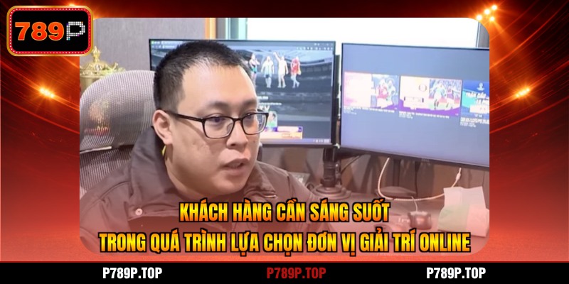 Khách hàng cần sáng suốt trong quá trình lựa chọn đơn vị giải trí online