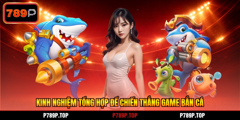 Kinh nghiệm tổng hợp để chiến thắng game bắn cá