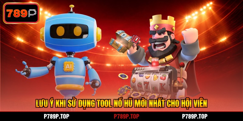 Lưu ý khi sử dụng tool nổ hũ mới nhất cho hội viên