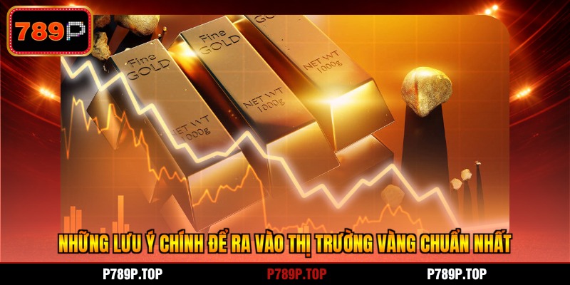 Những lưu ý chính để ra vào thị trường vàng chuẩn nhất