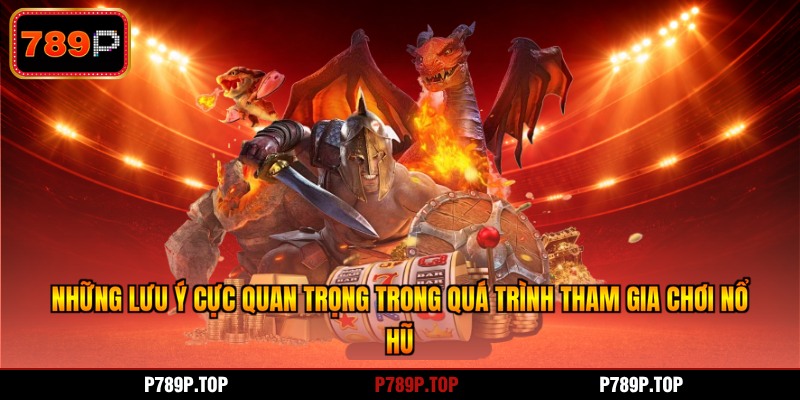 Những lưu ý cực quan trọng trong quá trình tham gia chơi nổ hũ