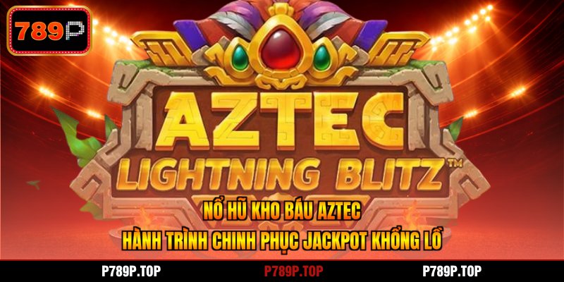 Nổ Hũ Kho Báu Aztec - Hành Trình Chinh Phục Jackpot Khổng Lồ