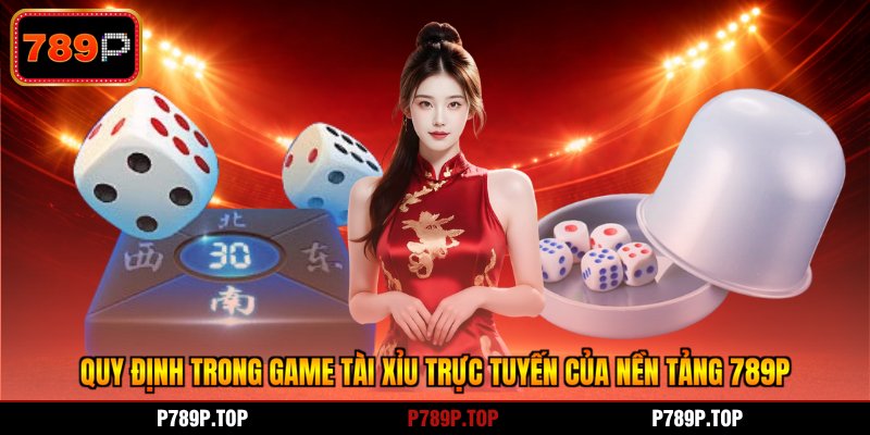 Quy định trong game Tài Xỉu trực tuyến của nền tảng 789P