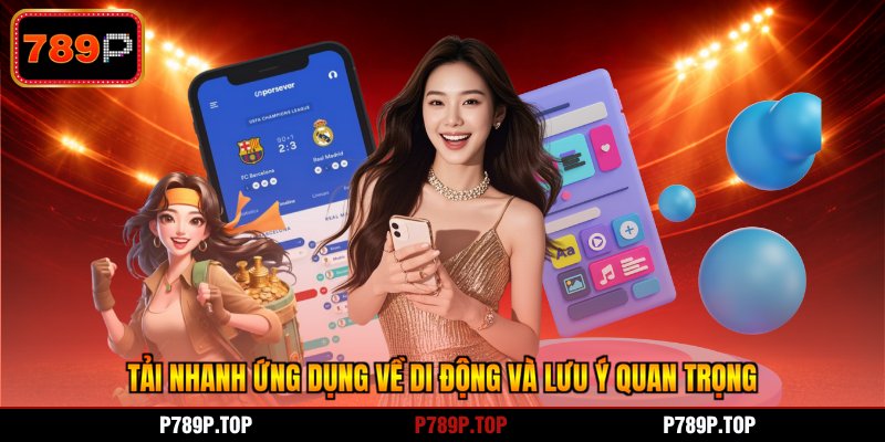 Tải nhanh ứng dụng về di động và lưu ý quan trọng