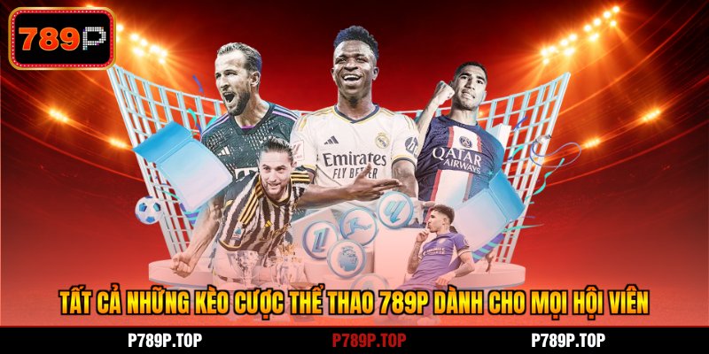 Tất cả những kèo cược thể thao 789P dành cho mọi hội viên