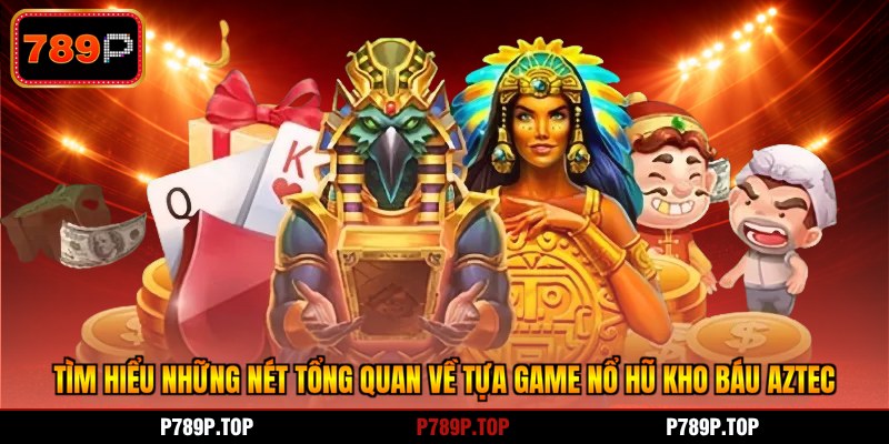 Tìm hiểu những nét tổng quan về tựa game nổ hũ kho báu Aztec